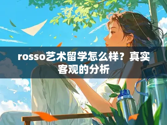 rosso艺术留学怎么样？真实客观的分析