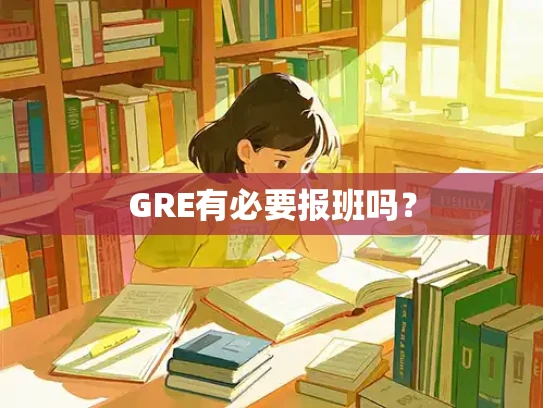 GRE有必要报班吗？