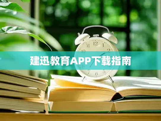建迅教育APP下载指南
