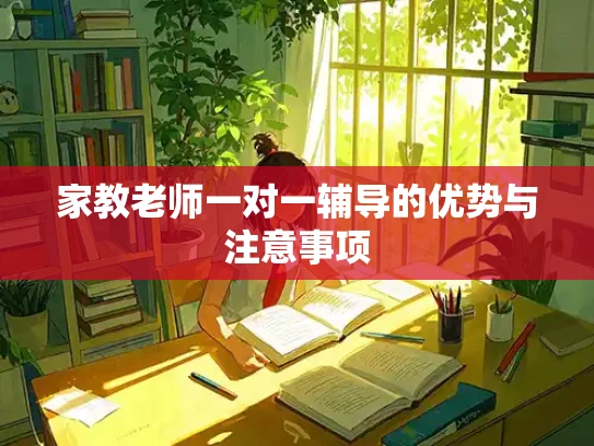 家教老师一对一辅导的优势与注意事项