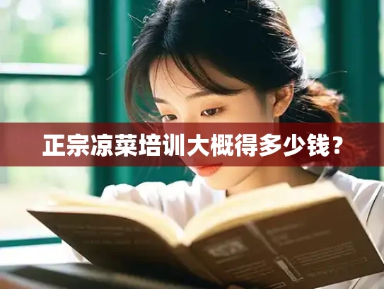 正宗凉菜培训大概得多少钱？
