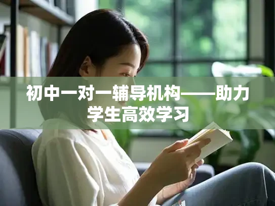 初中一对一辅导机构——助力学生高效学习