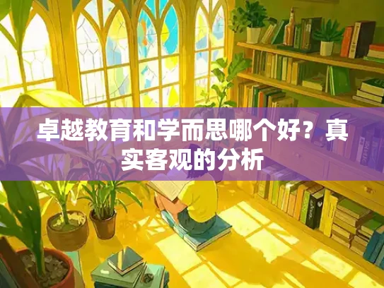 卓越教育和学而思哪个好？真实客观的分析