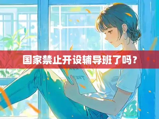 国家禁止开设辅导班了吗？