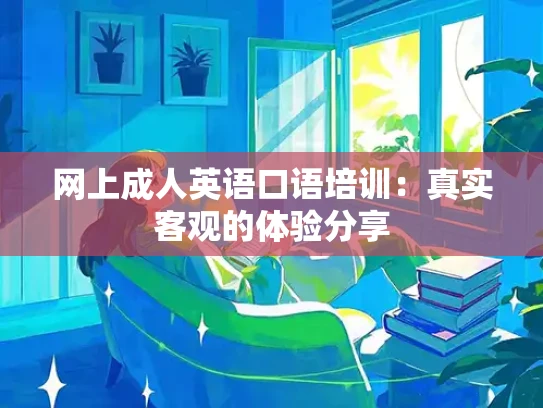 网上成人英语口语培训：真实客观的体验分享