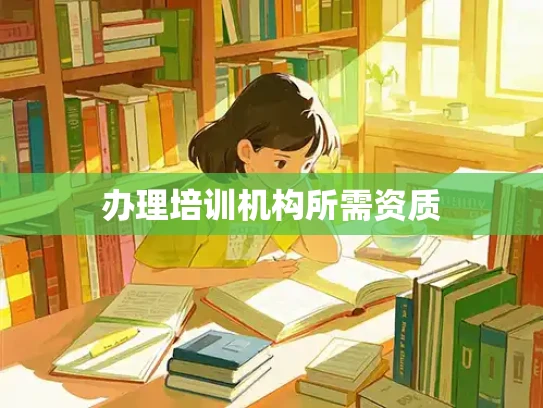 办理培训机构所需资质