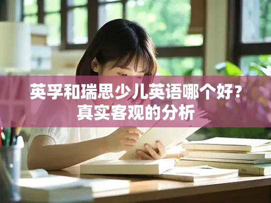 英孚和瑞思少儿英语哪个好？真实客观的分析