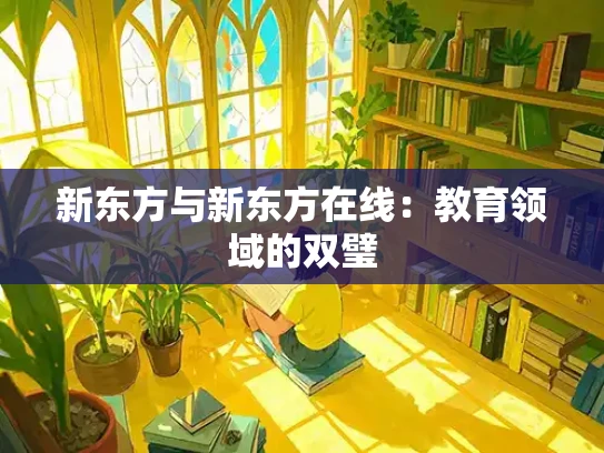 新东方与新东方在线：教育领域的双璧