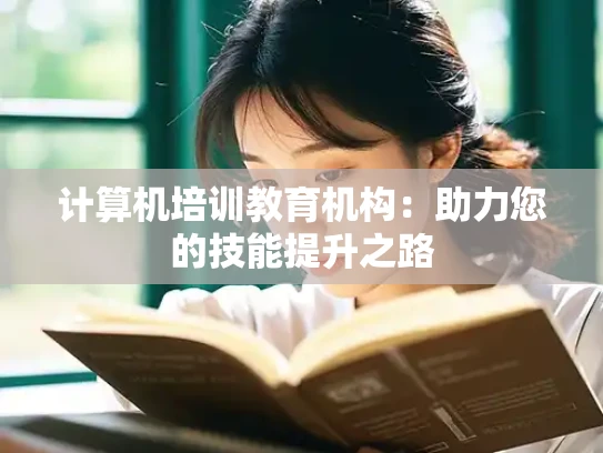 计算机培训教育机构：助力您的技能提升之路