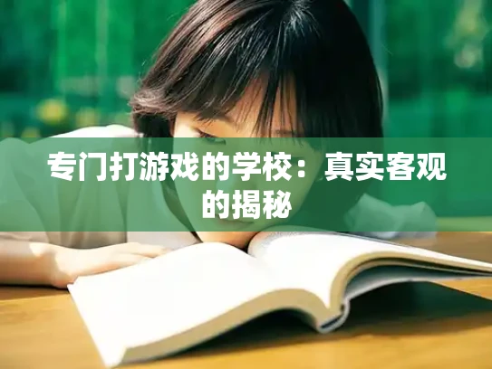 专门打游戏的学校:真实客观的揭秘 专门打游戏的学校:真实客观的揭秘