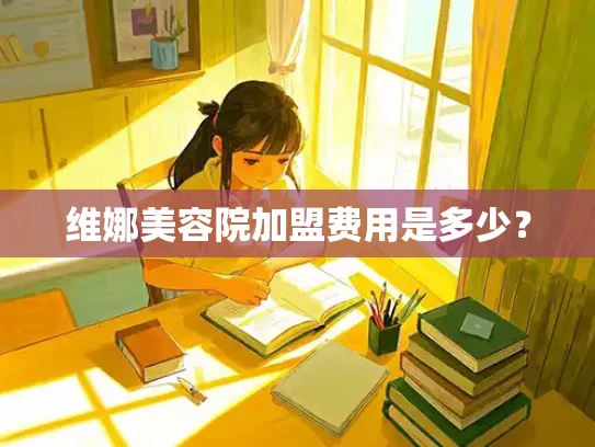 维娜美容院加盟费用是多少？