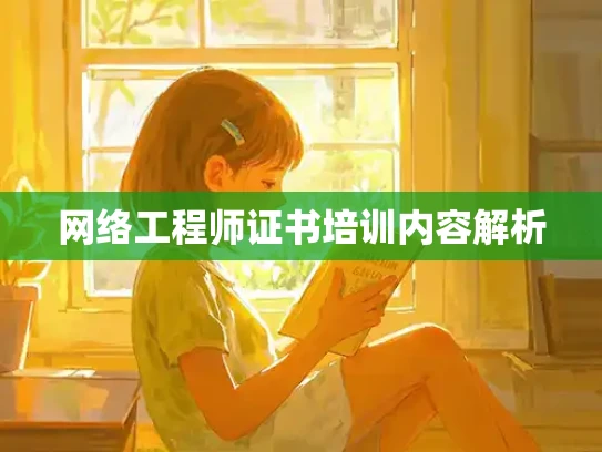 网络工程师证书培训内容解析