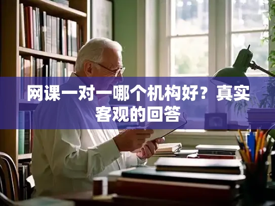 网课一对一哪个机构好？真实客观的回答