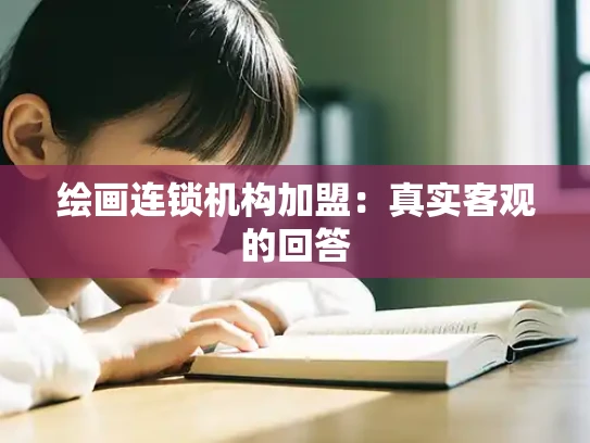 绘画连锁机构加盟：真实客观的回答
