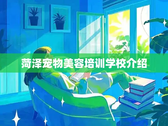 菏泽宠物美容培训学校介绍