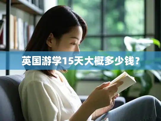 英国游学15天大概多少钱？