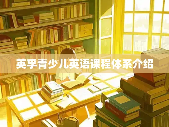 英孚青少儿英语课程体系介绍