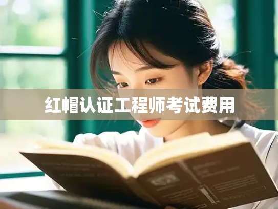 红帽认证工程师考试费用
