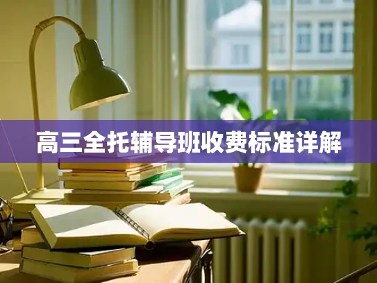 高三全托辅导班收费标准详解
