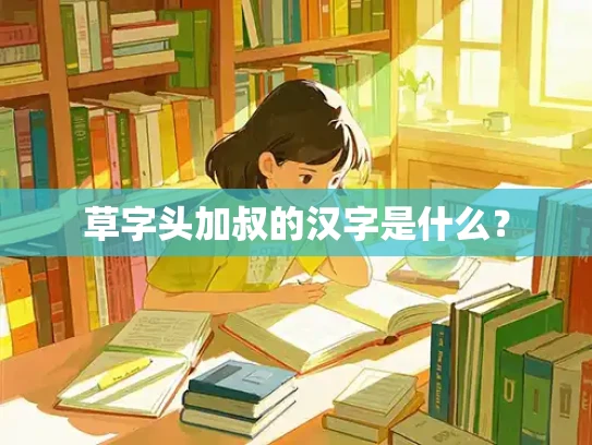 草字头加叔的汉字是什么？