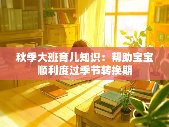 秋季大班育儿知识：帮助宝宝顺利度过季节转换期