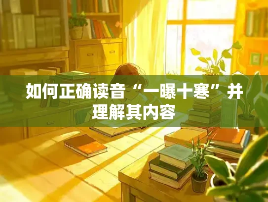 如何正确读音“一曝十寒”并理解其内容