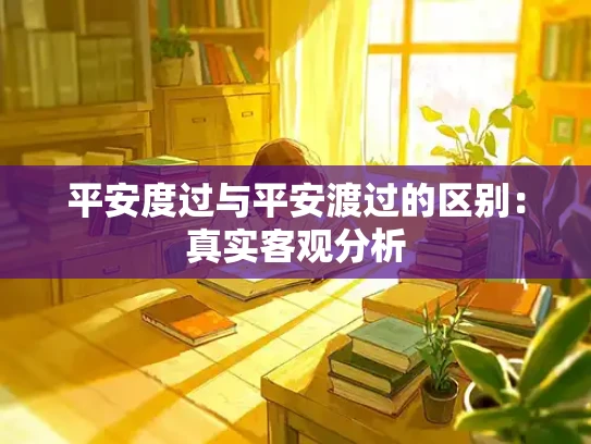 平安度过与平安渡过的区别：真实客观分析