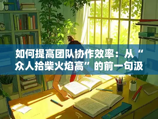 如何提高团队协作效率：从“众人拾柴火焰高”的前一句汲取智慧