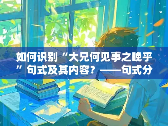 如何识别“大兄何见事之晚乎”句式及其内容？——句式分析及解答