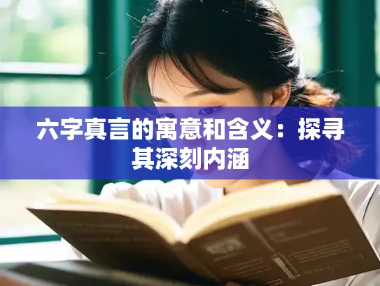 六字真言的寓意和含义：探寻其深刻内涵