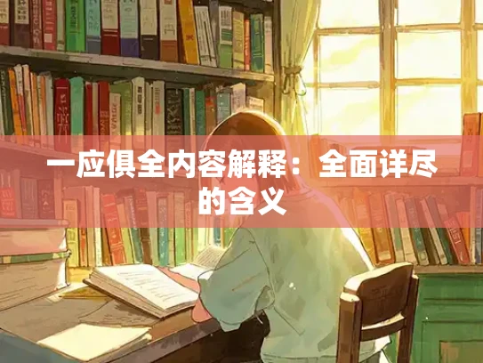 一应俱全内容解释：全面详尽的含义