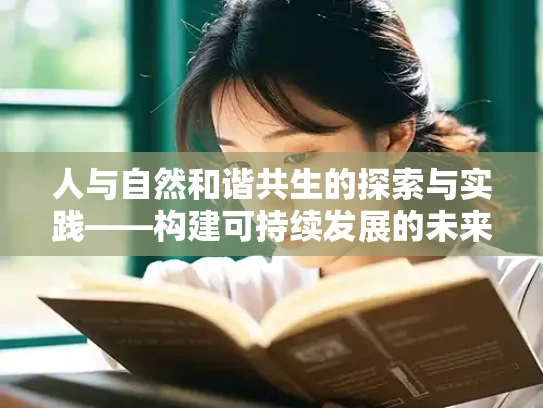 人与自然和谐共生的探索与实践——构建可持续发展的未来