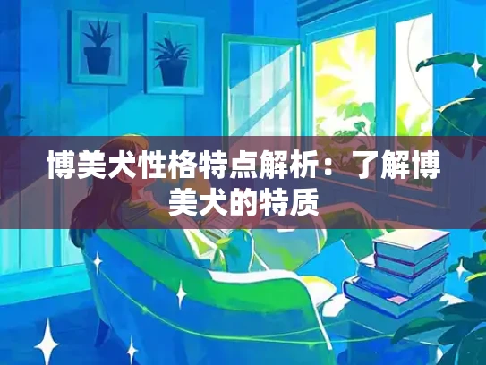 博美犬性格特点解析：了解博美犬的特质