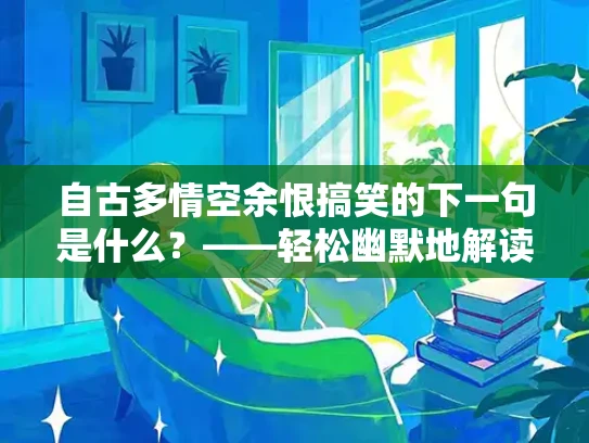 自古多情空余恨搞笑的下一句是什么？——轻松幽默地解读经典诗句