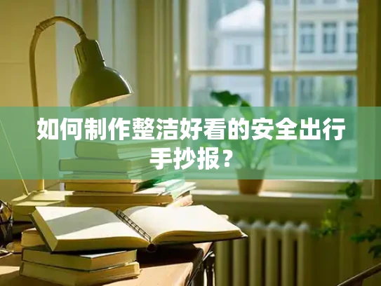 如何制作整洁好看的安全出行手抄报？