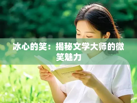 冰心的笑：揭秘文学大师的微笑魅力