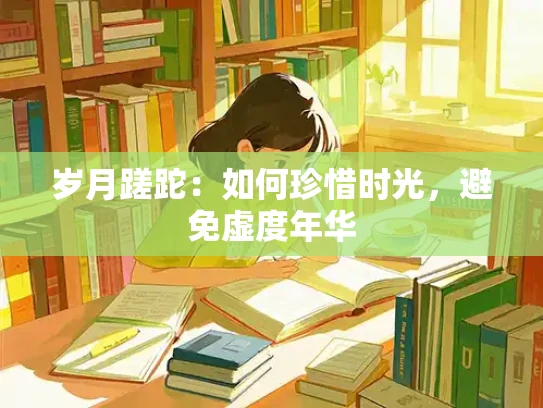 岁月蹉跎：如何珍惜时光，避免虚度年华