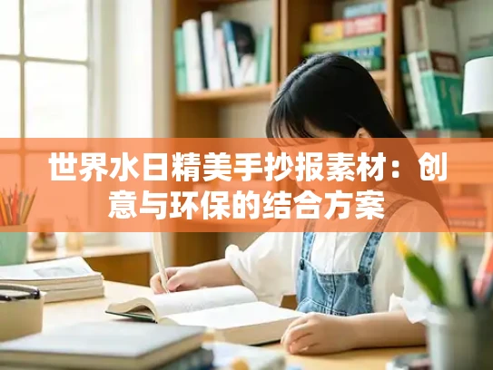 世界水日精美手抄报素材：创意与环保的结合方案