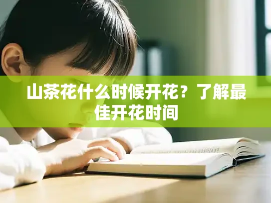 山茶花什么时候开花？了解最佳开花时间