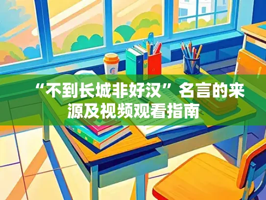 “不到长城非好汉”名言的来源及视频观看指南