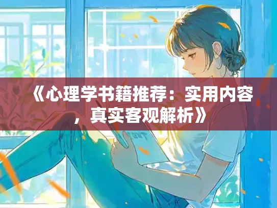 《心理学书籍推荐：实用内容，真实客观解析》