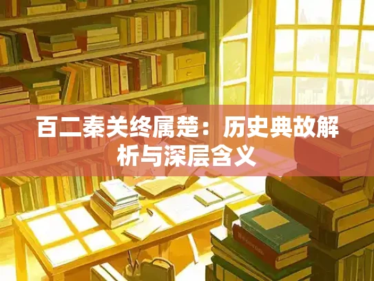 百二秦关终属楚：历史典故解析与深层含义