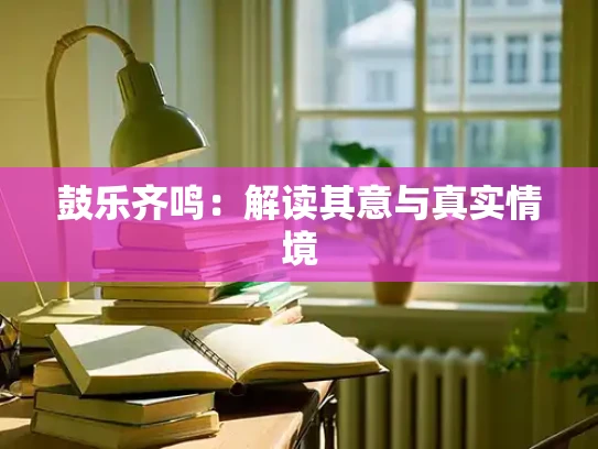 鼓乐齐鸣：解读其意与真实情境