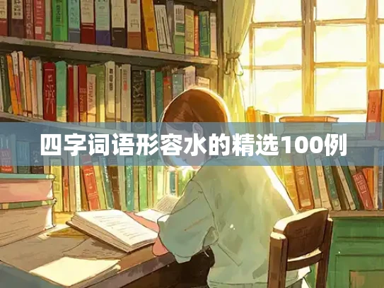 四字词语形容水的精选100例 四字词语形容水的精选100例