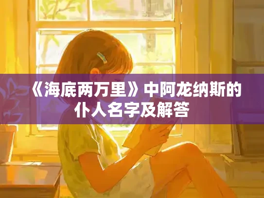 《海底两万里》中阿龙纳斯的仆人名字及解答