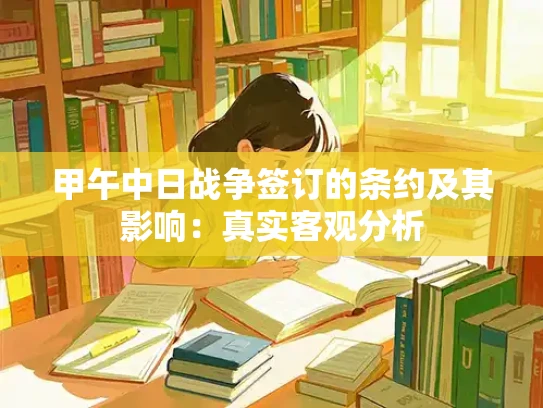 甲午中日战争签订的条约及其影响：真实客观分析