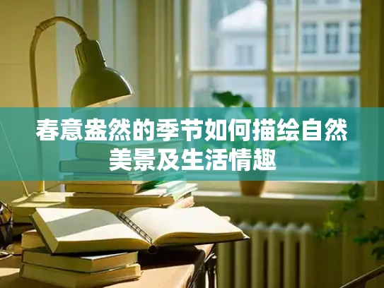 春意盎然的季节如何描绘自然美景及生活情趣