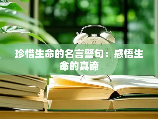 珍惜生命的名言警句：感悟生命的真谛