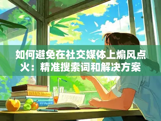 如何避免在社交媒体上煽风点火：精准搜索词和解决方案