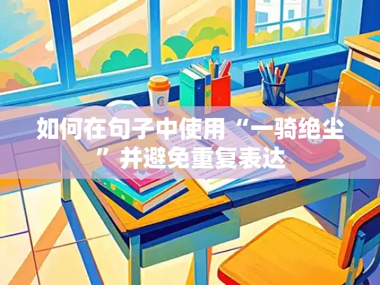 如何在句子中使用“一骑绝尘”并避免重复表达